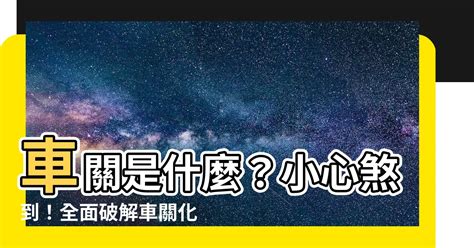 祭車關|【什麼是車關】什麼是車關？教你4招破解化解，避開煞氣！